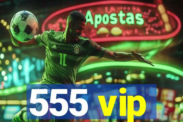 555 vip